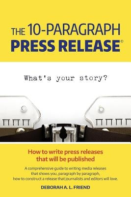 The 10-Paragraph Press Release by Friend, Deborah a. L.