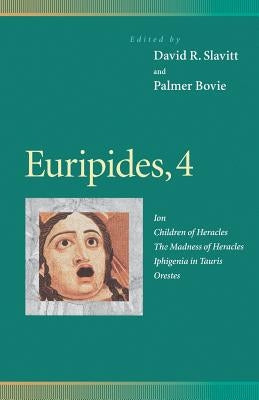 Euripides, 4: Ion, Children of Heracles, the Madness of Heracles, Iphigenia in Tauris, Orestes by Slavitt, David R.