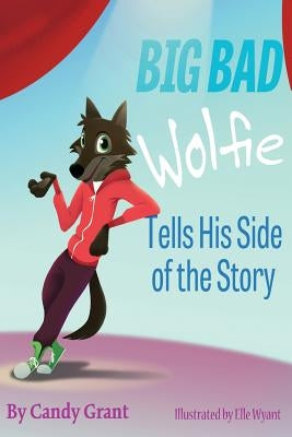 Big Bad Wolfie Tells His Side of the Story by Grant, Candy