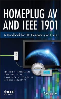 Homeplug AV and IEEE 1901: A Handbook for Plc Designers and Users by Latchman, Haniph A.