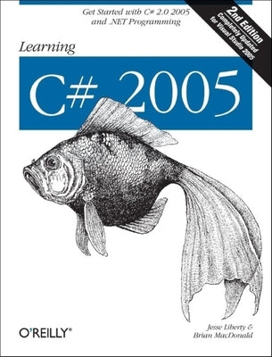 Learning C# 2005: Get Started with C# 2.0 and .Net Programming by Liberty, Jesse