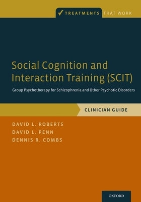 Social Cognition and Interaction Training (Scit): Group Psychotherapy for Schizophrenia and Other Psychotic Disorders, Clinician Guide by Roberts, David L.