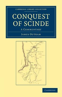 Conquest of Scinde: A Commentary by Outram, James