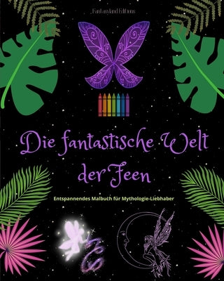 Die fantastische Welt der Feen Malbuch für Mythologie-Liebhaber Beruhigende Feen-Szenen für Teenager und Erwachsene: Eine Sammlung legendärer Designs by Editions, Fantasyland