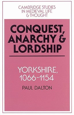 Conquest, Anarchy and Lordship: Yorkshire, 1066-1154 by Dalton, Paul