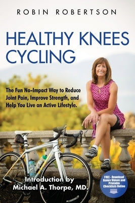 Healthy Knees Cycling: The Fun No-Impact Way to Reduce Joint Pain, Improve Strength, and Help You Live an Active Lifestyle by Thorpe MD, Michael a.