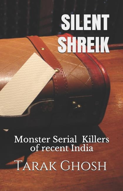 Silent Shriek: Monster Serial Child Killers of recent India by Ghosh, Tarak