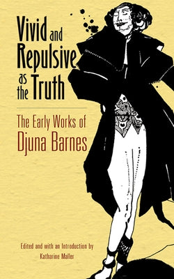 Vivid and Repulsive as the Truth: The Early Works of Djuna Barnes by Barnes, Djuna