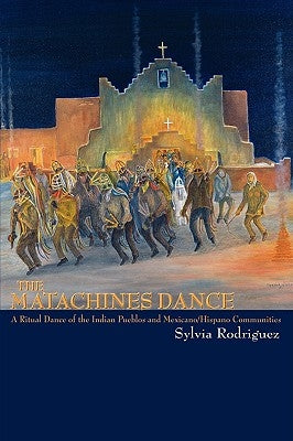 The Matachines Dance: A Ritual Dance of the Indian Pueblos and Mexicano/Hispano Communities by Rodriguez, Sylvia