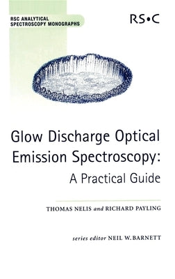 Glow Discharge Optical Emission Spectroscopy: A Practical Guide by Nelis, Thomas