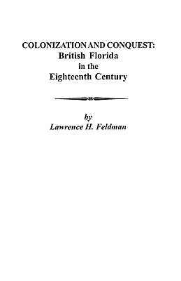 Colonization and Conquest: British Florida in the Eighteenth Century by Feldman, Lawrence H.