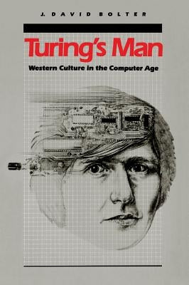 Turing's Man: Western Culture in the Computer Age by Bolter, J. David
