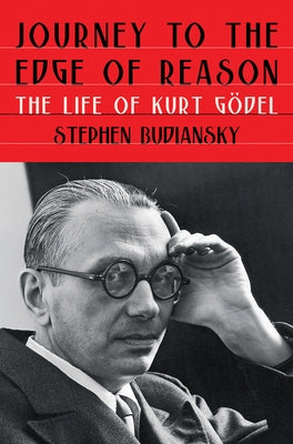 Journey to the Edge of Reason: The Life of Kurt Gödel by Budiansky, Stephen