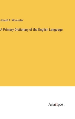 A Primary Dictionary of the English Language by Worcester, Joseph E.