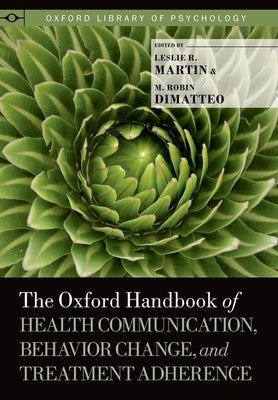 The Oxford Handbook of Health Communication, Behavior Change, and Treatment Adherence by Martin, Leslie R.