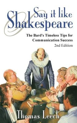 Say It like Shakespeare: The Bard's Timeless Tips for Communication Success by Leech, Thomas