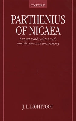 Parthenius of Nicaea: Extant Works Edited with Introduction and Notes by Lightfoot, J. L.