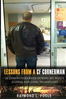 Lessons from a Cf Cornerman: 38 Lessons I Learned During My Wife's Illness and Lung Transplant by Ang, Karen