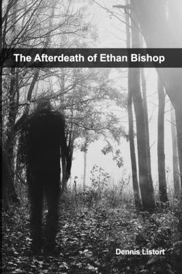 The Afterdeath of Ethan Bishop by Listort, Dennis