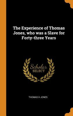 The Experience of Thomas Jones, who was a Slave for Forty-three Years by Jones, Thomas H.
