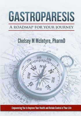 Gastroparesis: A Roadmap For Your Journey by McIntyre, Chelsey M.
