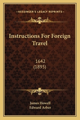Instructions for Foreign Travel: 1642 (1895) by Howell, James