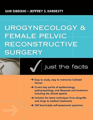 Urogynecology and Female Pelvic Reconstructive Surgery: Just the Facts by Siddighi, Sam