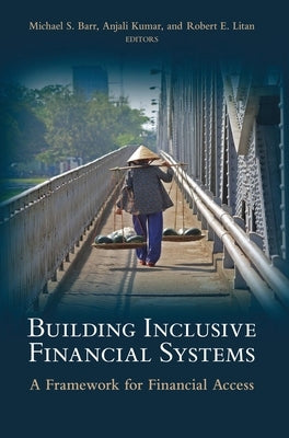 Building Inclusive Financial Systems: A Framework for Financial Access by Barr, Michael S.