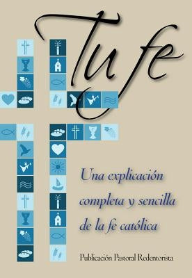 Tu Fe: Una Explicacion Completa y Sencilla de La Fe Catolica by Liguori, Patricia