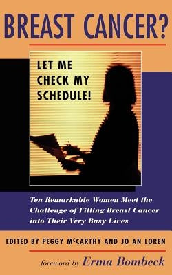 Breast Cancer? Let Me Check My Schedule!: Ten Remarkable Women Meet the Challenge of Fitting Breast Cancer Into Their Very Busy Lives by Loren, Jo an
