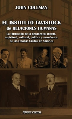 El Instituto Tavistock de Relaciones Humanas: La formación de la decadencia moral, espiritual, cultural, política y económica de los Estados Unidos de by Coleman, John