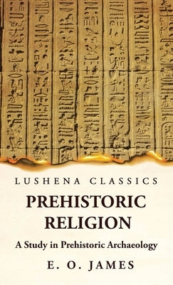 Prehistoric Religion A Study in Prehistoric Archaeology by E O James