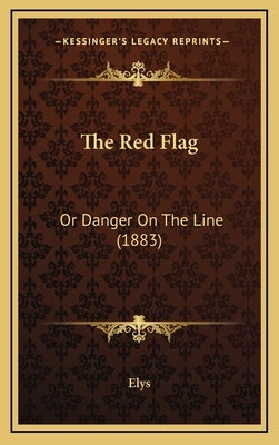 The Red Flag: Or Danger On The Line (1883) by Elys