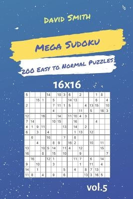Mega Sudoku - 200 Easy to Normal Puzzles 16x16 Vol.5 by Smith, David