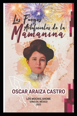 Los Fuegos Artificiales de la Mamanina by Araiza Castro, Oscar