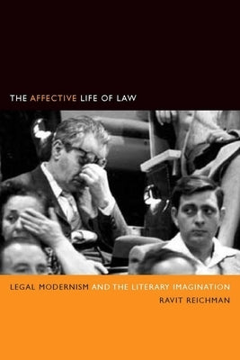 The Affective Life of Law: Legal Modernism and the Literary Imagination by Reichman, Ravit