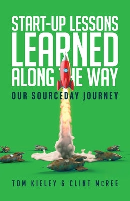 Start-Up Lessons Learned Along the Way: Our SourceDay Journey by Kieley, Tom