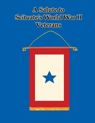 A Salute to Scituate's World War II Veterans by Town of Scituate Archives