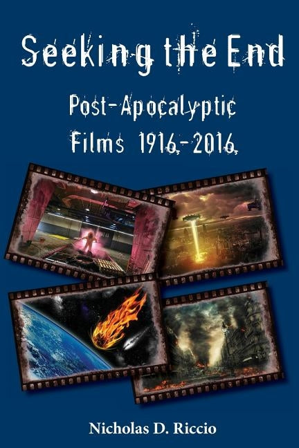 Seeking the End: Post-Apocalyptic Films 1916-2016 by Riccio, Nicholas D.