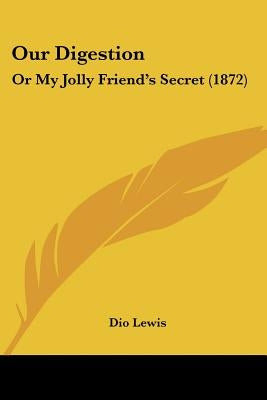 Our Digestion: Or My Jolly Friend's Secret (1872) by Lewis, Dio