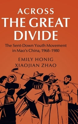 Across the Great Divide: The Sent-Down Youth Movement in Mao's China, 1968-1980 by Honig, Emily