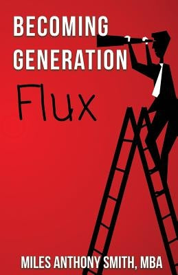 Becoming Generation Flux: Why Traditional Career Planning is Dead: How to be Agile, Adapt to Ambiguity, and Develop Resilience by Wolf, Matthew