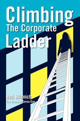 Climbing The Corporate Ladder by Bilanich, Bud