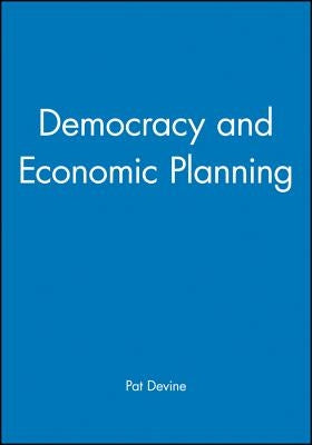 Democracy and Economic Planning by Devine, Pat