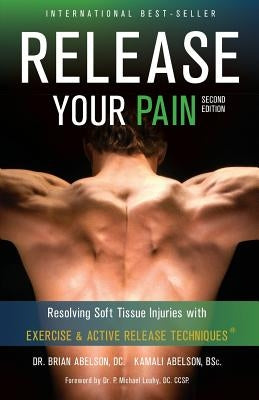 Release Your Pain - Resolving Soft Tissue Injuries with Exercise and Active Release Techniques by Abelson, Brian James