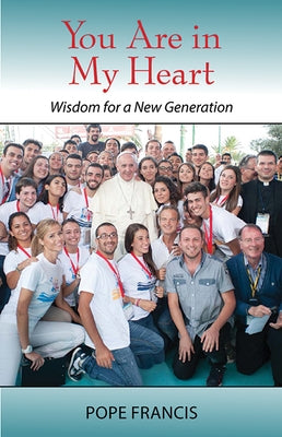 You Are in My Heart: Wisdom for a New Generation by Francis, Pope