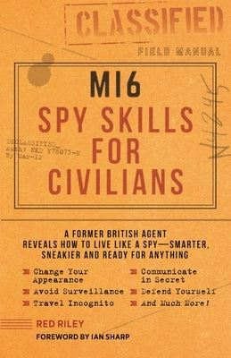 Mi6 Spy Skills for Civilians: A Former British Agent Reveals How to Live Like a Spy - Smarter, Sneakier and Ready for Anything by Riley, Red