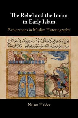 The Rebel and the Imam in Early Islam by Haider, Najam