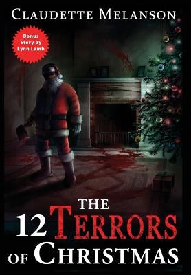 The 12 Terrors of Christmas: A Christmas Horror Anthology by Melanson, Claudette Nicole