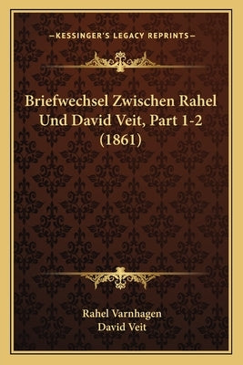 Briefwechsel Zwischen Rahel Und David Veit, Part 1-2 (1861) by Varnhagen, Rahel